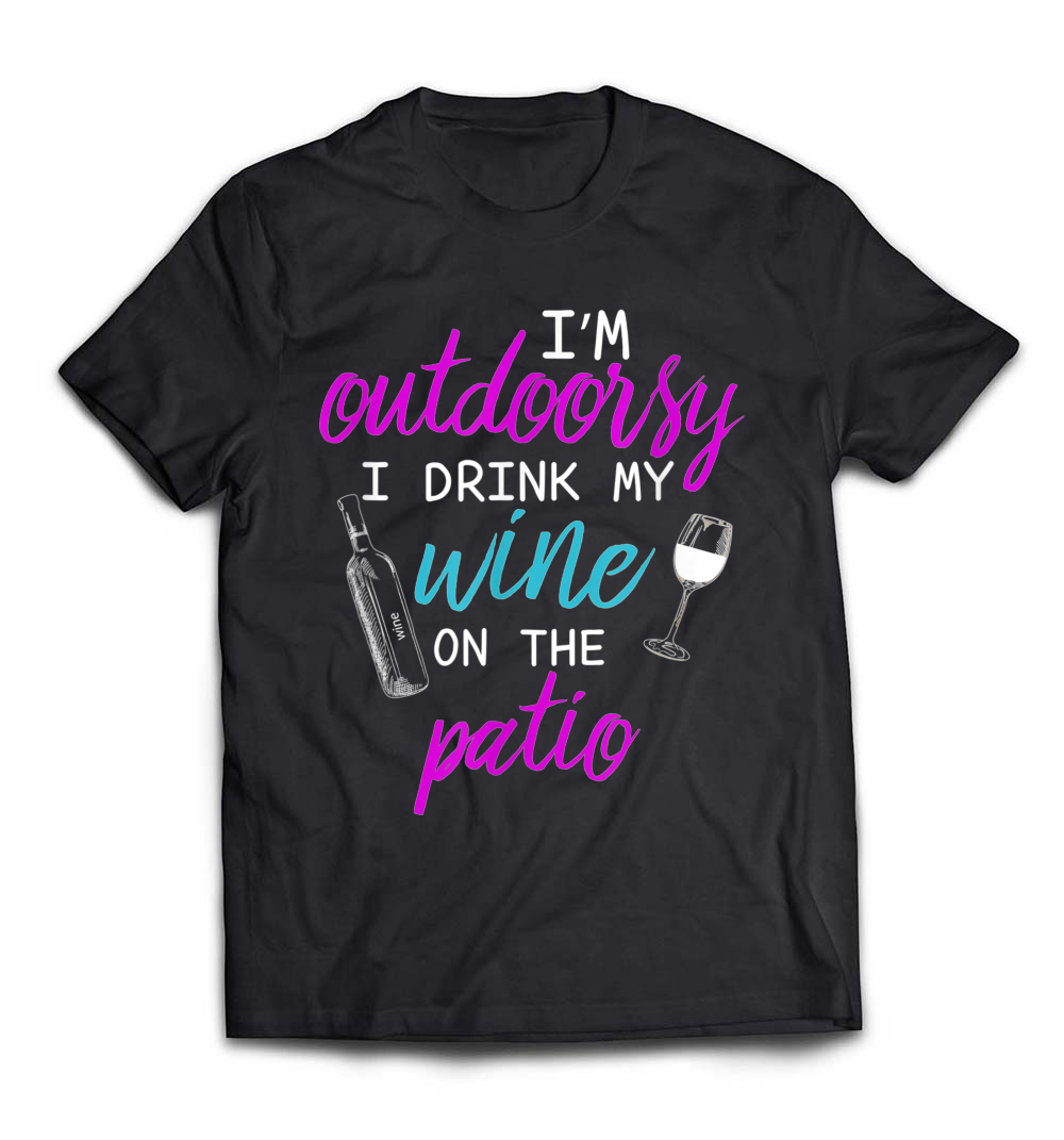 I Am Outdoorsy: I Like To Drink Wine on My Patio T-Shirt